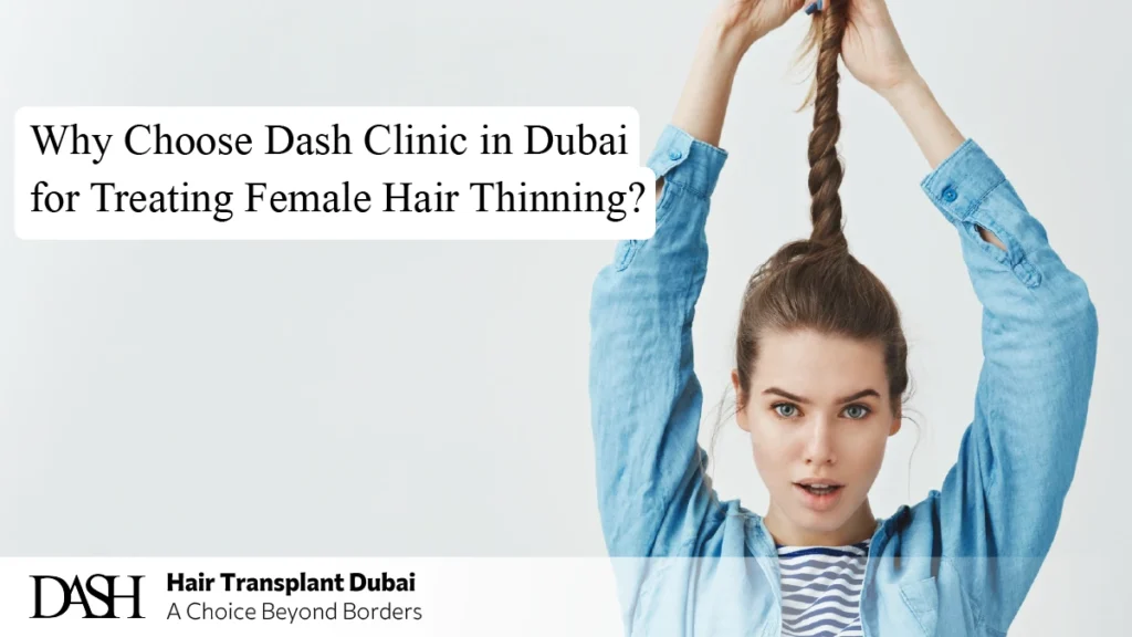 Why Choose Dash Clinic in Dubai for Treating Female Hair Thinning?
